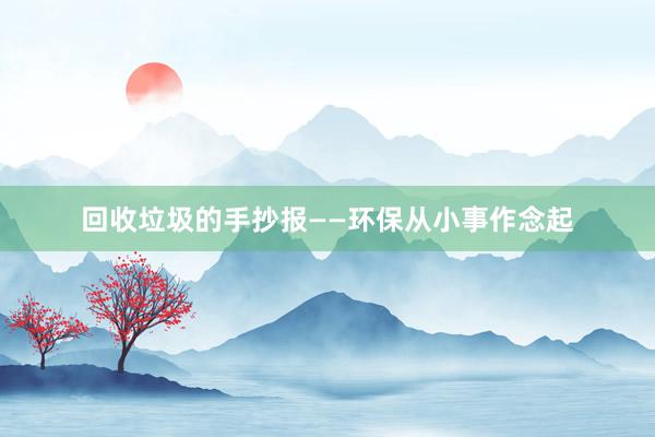 回收垃圾的手抄报——环保从小事作念起